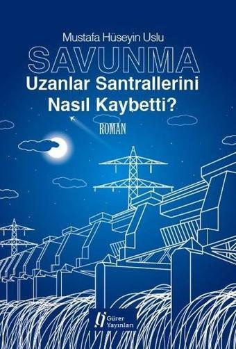 Savunma-Uzanlar Santrallerini Nasıl Kaybetti? - Mustafa Hüseyin Uslu - Gürer Yayınları