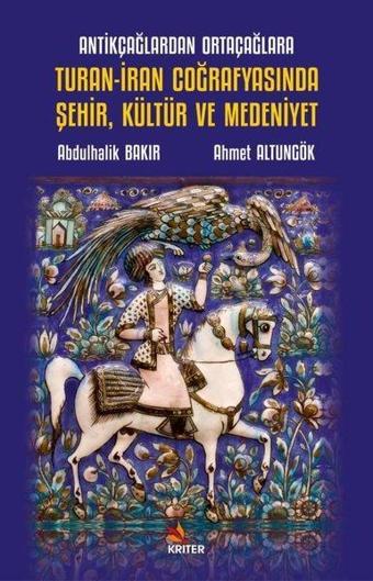 Turan - İran Coğrafyasında Şehir Kültür ve Medeniyet - Antikçağlardan Ortaçağlara - Abdulhalik Bakır - Kriter