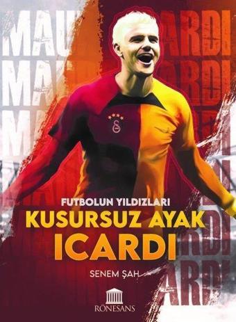 Kusursuz Ayak Icardi - Futbolun Yıldızları - Senem Şah - Rönesans Yayınları