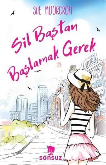 Sil Baştan Başlamak Gerek - Sue Moorcroft - Sonsuz Kitap