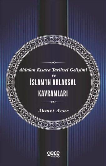 Ahlakın Kısaca Tarihsel Gelişimi ve İslam'ın Ahlaksal Kavramları - Ahmet Acar - Gece Kitaplığı