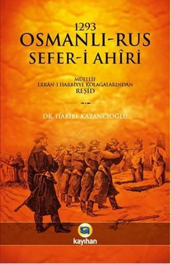 1293 Osmanlı - Rus Sefer-i Ahiri - Erkan-ı Harbiyye Kolağalarından Reşid - Kayıhan Yayınları