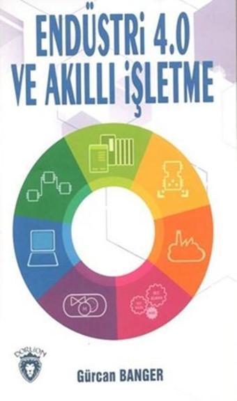 Endüstri 4.0 ve Akıllı İşletme - Gürcan Banger - Dorlion Yayınevi