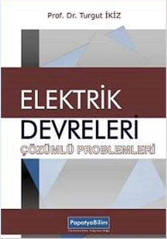 Elektrik Devreleri Çözümlü Problemleri - Turgut İkiz - Papatya Bilim