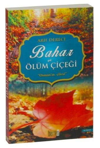 Bahar ve Ölüm Çiçeği - Osman'ın Çilesi - Arif Dereci - Berre Yayınevi