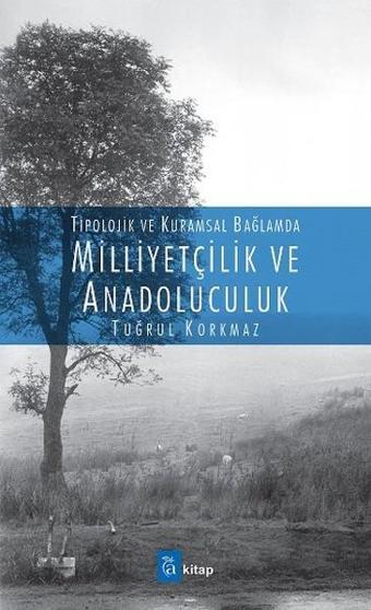 Tipolojik ve Kuramsal Bağlamda Milliyetçilik ve Anadoluculuk - Tuğrul Korkmaz - A Kitap