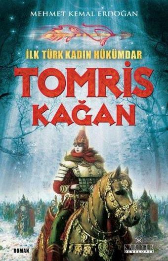 İlk Türk Kadın Hükümdar Tomris Kağan - Mehmet Kemal Erdoğan - Kariyer Yayınları