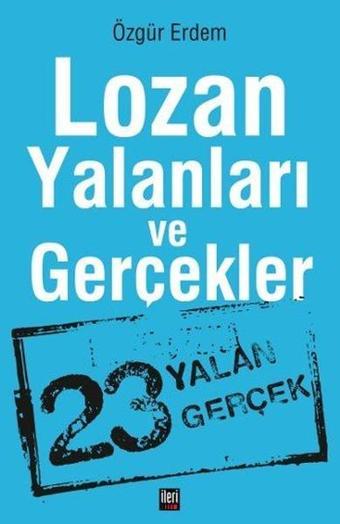 Lozan Yalanları ve Gerçekler - Özgür Erdem - İleri Yayınları