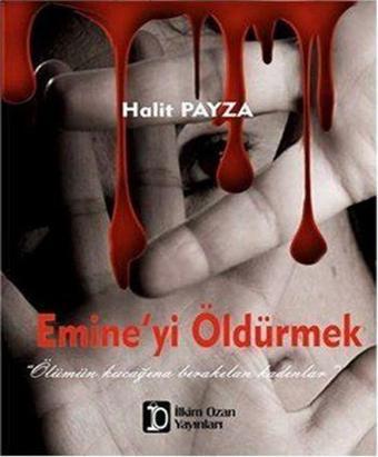 Emine'yi Öldürmek - Halit Payza - İlkim Ozan Yayınları