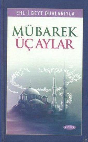 Ehl-i Beyt Dualarıyla Mübarek Üç Aylar - Musa Aydın - Kevser Yayınları