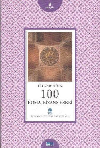 İstanbul'un 100 Roma Bizans Eseri - Feride İmrana Sıddıki Altun - Kültür A.Ş.