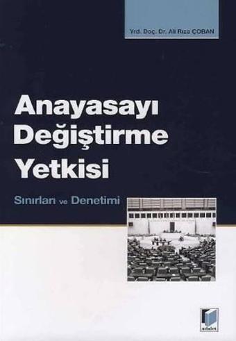 Anayasayı Değiştirme Yetkisi Sınırları ve Denetimi - Ali Rıza Çoban - Adalet Yayınları