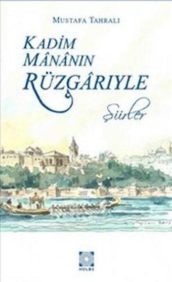 Kadim Mananın Rüzgarıyle - Mustafa Tahralı - Hülbe Yayınları