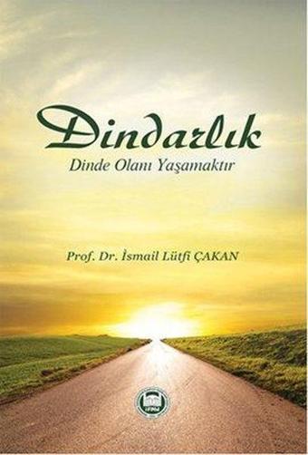 Dindarlık Dinde Olanı Yaşamaktır - İsmail Lütfi Çakan - M. Ü. İlahiyat Fakültesi Vakfı Yayı