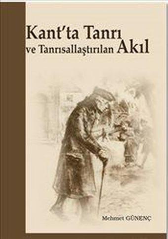 Kant'ta Tanrı veTanrısallaştırılan Akıl - Mehmet Günenç - Elis Yayınları