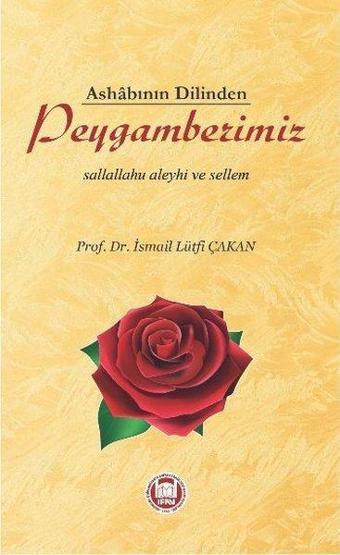 Ashabının Dilinden Peygamberimiz (sav) - İsmail Lütfi Çakan - M. Ü. İlahiyat Fakültesi Vakfı Yayı