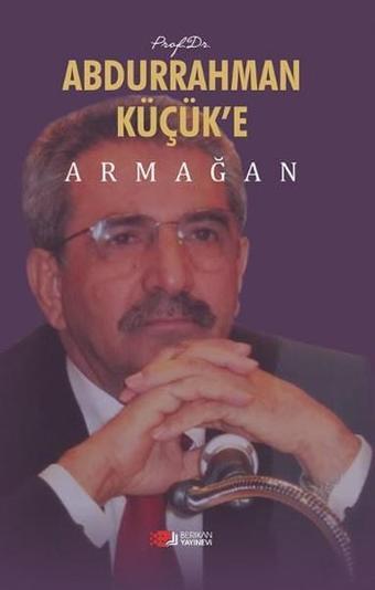 Abdurrahman Küçük'e Armağan - Ahmet Hikmet Eroğlu - Berikan Yayınevi