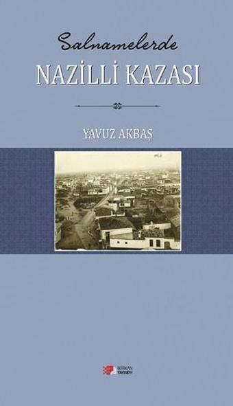 Salnamelerde Nazilli Kazası - Yavuz Akbaş - Berikan Yayınevi