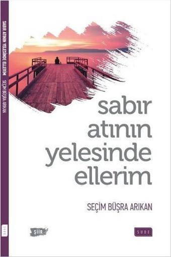 Sabır Atının Yelesinde Ellerim - Seçim Büşra Arıkan - Sude Yayınları