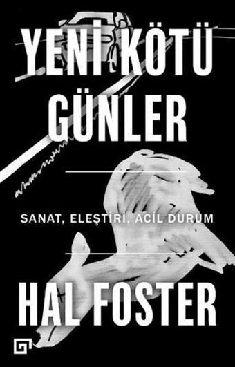 Yeni Kötü Günler-Sanat Eleştiri Acil Durum - Hal Foster - Koç Üniversitesi Yayınları