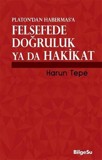 Felsefede Doğruluk Ya Da Hakikat Platon'dan Habermas'a - Harun Tepe - Bilgesu Yayıncılık