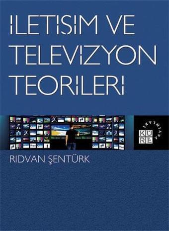 İletişim ve Televizyon Teorileri - Rıdvan Şentürk - Küre Yayınları