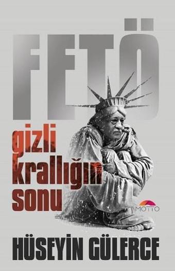 Gizli Krallığın Sonu Fetö - Hüseyin Gülerce - Motto Yayınları