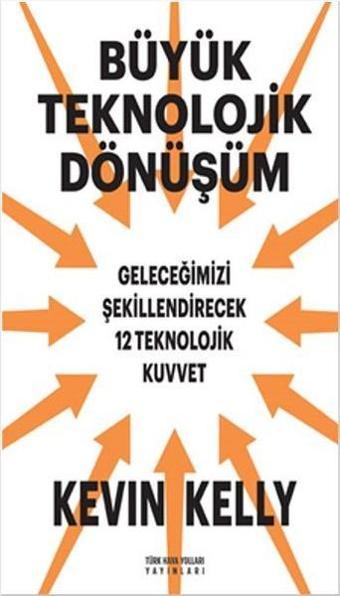 Büyük Teknolojik Dönüşüm - Kevin Kelly - Türk Hava Yolları Yayınları