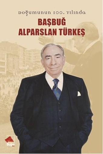 Doğumun 100. Yılında Başbuğ Alparslan Türkeş - Buğra Yayınevi