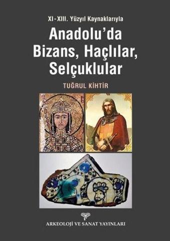 Anadoluda Bizans Haçlılar Selçuklular - Tuğrul Kihtir - Arkeoloji ve Sanat Yayınları