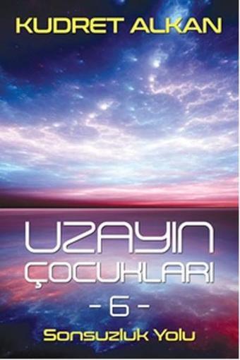 Uzayın Çocukları-6 Sonsuzluk Yolu - Kudret Alkan - Cinius Yayınevi