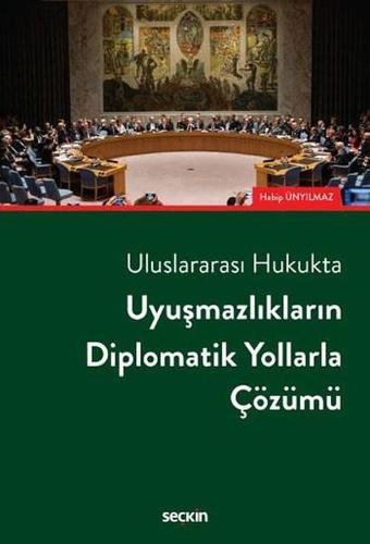 Uyuşmazlıkların Diplomatik Yollarla Çözümü - Habip Ünyılmaz - Seçkin Yayıncılık