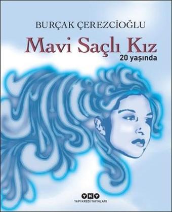 Mavi Saçlı Kız 20 Yaşında - Burçak Çerezcioğlu - Yapı Kredi Yayınları