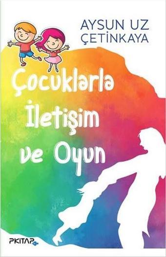 Çocuklarla İletişim ve Oyun - Aysun Uz Çetinkaya - P Kitap Yayıncılık