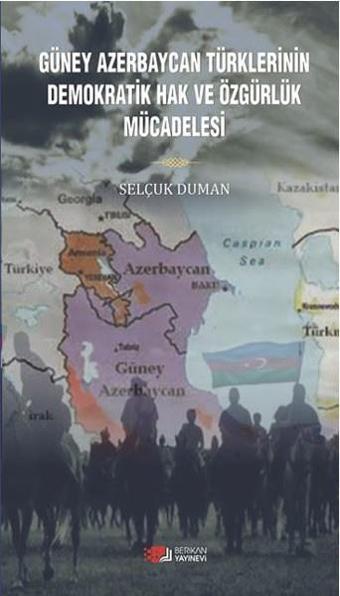 Güney Azerbaycan Türklerinin Demokratik Hak ve Özgürlük Mücadelesi - Selçuk Duman - Berikan Yayınevi