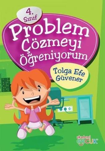 Problem Çözmeyi Öğreniyorum 4.Sınıf - Tolga Efe Güvener - Akademi Çocuk Yayınevi