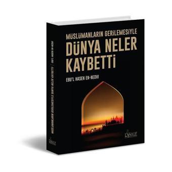 Müslümanların Gerilemesiyle Dünya Neler Kaybetti - Ebu'l Hasan Ali El-Hasani En-Nedvi - Risale Yayınları