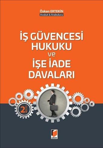 İş Güvencesi Hukuku ve İşe İade Davaları - Özkan Ertekin - Adalet Yayınları