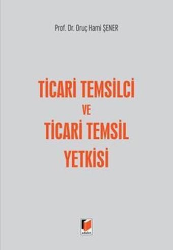 Ticari Temsilci ve Ticari Temsil Yetkisi - Oruç Hami Şener - Adalet Yayınları