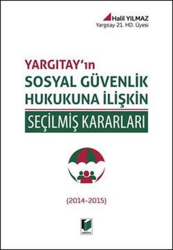 Sosyal Güvenlik Hukukuna İlişkin Seçilmiş Kararları - Halil Yılmaz - Adalet Yayınları