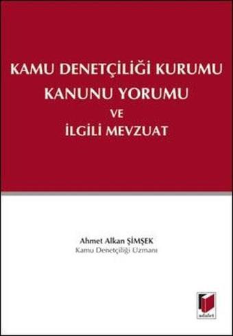 Kamu Denetçiliği Kurumu Kanunu Yorumu ve İlgili Mevzuat - Ahmet Alkan Şimşek - Adalet Yayınları