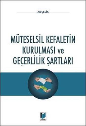 Müteselsil Kefaletin Kurulması ve Geçerlilik Şartları - Ali Çelikkaya - Adalet Yayınları