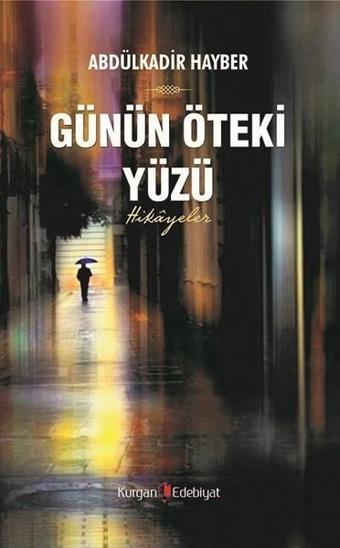 Günün Öteki Yüzü - Abdulkadir Hayber - Kurgan Edebiyat