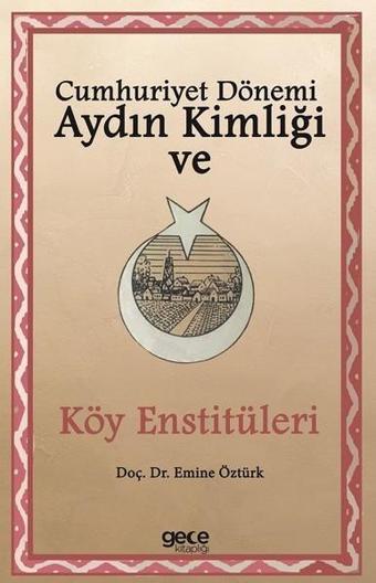 Cumhuriyet Dönemi Aydın Kimliği ve Köy Enstitüleri - Emine Öztürk - Gece Kitaplığı