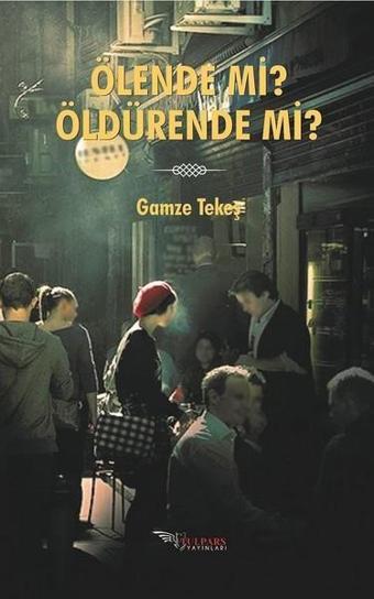 Ölende Mi? Öldürende Mi? - Gamze Tekeş - Tulpars Yayınları