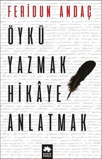 Öykü Yazmak Hikaye Anlatmak - Feridun Andaç - Eksik Parça Yayınları