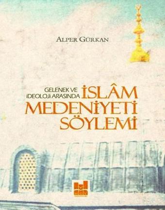 İslam Medeniyeti Söylemi - Alper Gürkan - MGV Yayınları