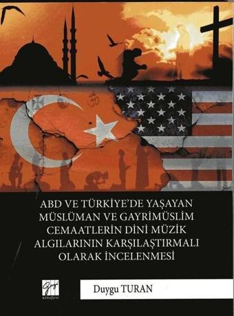 ABD Ve Türkiyede Yaşayan Müslüman Ve Gayrimüslim Cemaatlerin Dini Müzik Algılarının Karşılaştırmalı  - Duygu Turan - Gazi Kitabevi