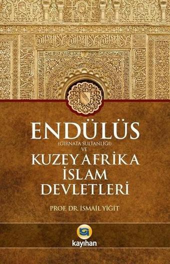 Endülüs Gırnata Sultanlığı ve Kuzey Afrika İslam Devletleri - İsmail Yiğit - Kayıhan Yayınları