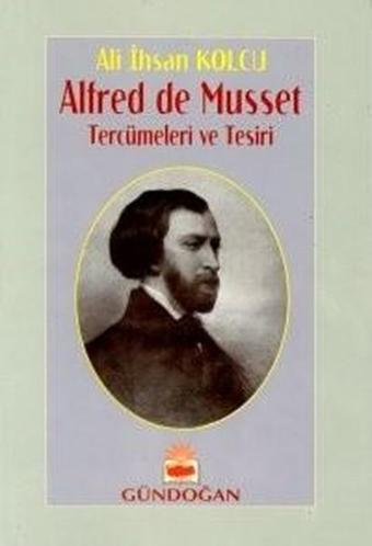 Alfred de Musset Tercümeleri ve Tesiri - Ali İhsan Kolcu - Gündoğan Yayınları